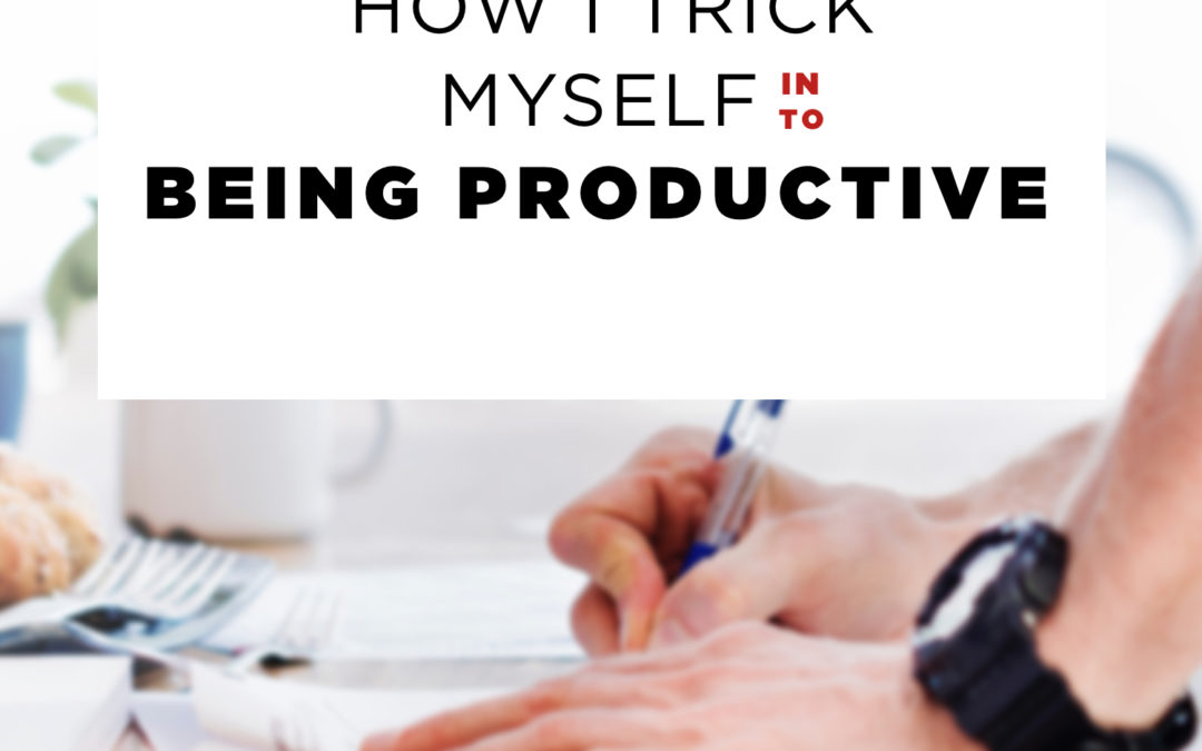 How I Trick Myself into Being Productive